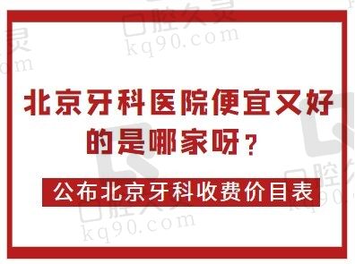 北京牙科医院便宜又好的是哪家呀？还公布北京牙科收费价目表