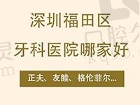 深圳福田区牙科医院哪家好？排名上的医院价格划算建议收藏