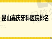 昆山牙科医院排名前十名单~上榜的均是便宜又好的口腔医院