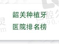 揭晓韶关种植牙医院排名榜，这几家种牙正规靠谱的牙科紧盯住