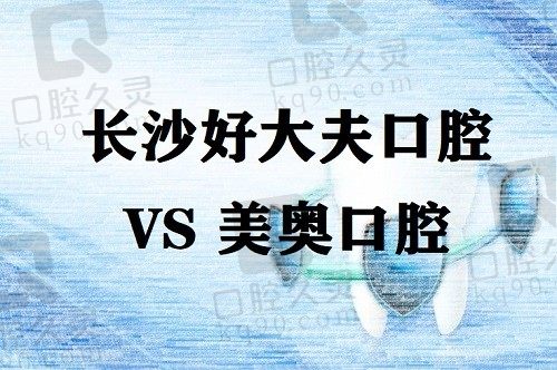 长沙好大夫口腔与美奥口腔哪家好？从医院实力和收费价格可做判断