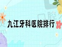 九江牙科医院排行榜前十，秀齿口腔|诺一口腔均在其中值得关注