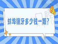 蚌埠镶牙多少钱一颗？今日盘点蚌埠镶牙哪家医院好又便宜！