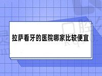 拉萨看牙的医院哪家比较便宜？好牙医口腔看牙经济实惠推荐给你