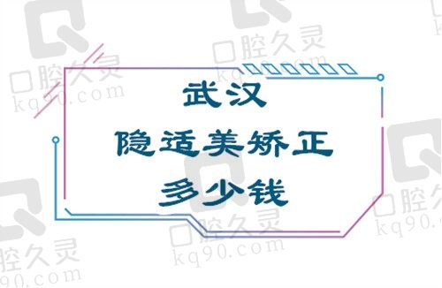 武汉隐适美矫正价格表公布,(武汉咿呀隐适美矫正参考价:50000元起)