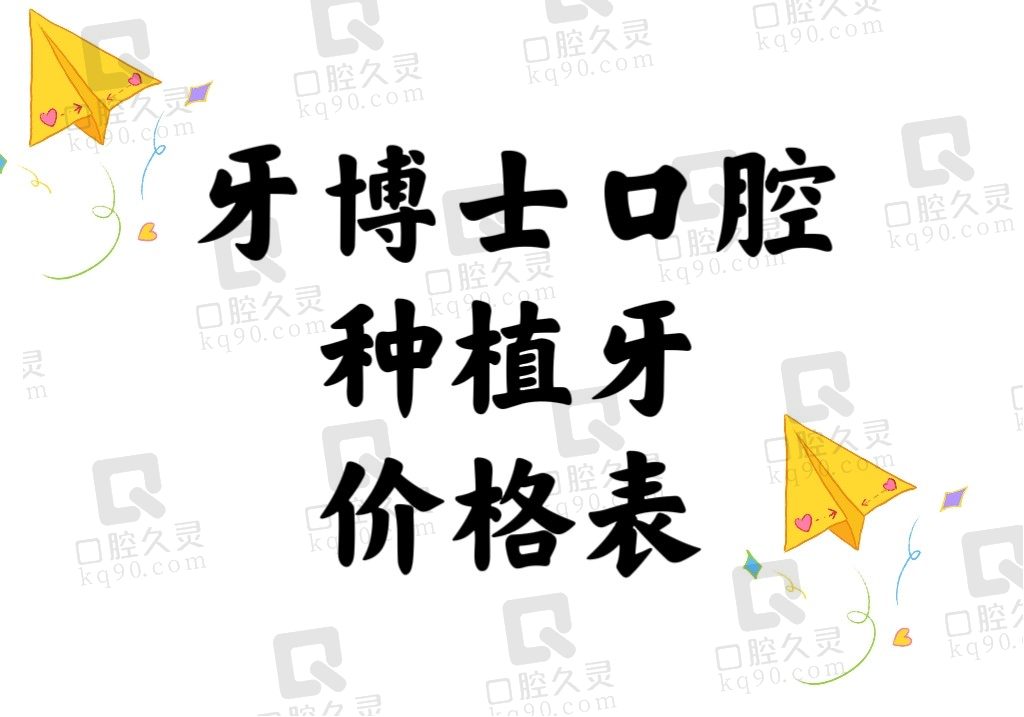 牙博士口腔种植牙价格表2024（多少钱一颗可即刻查询附预约方式）