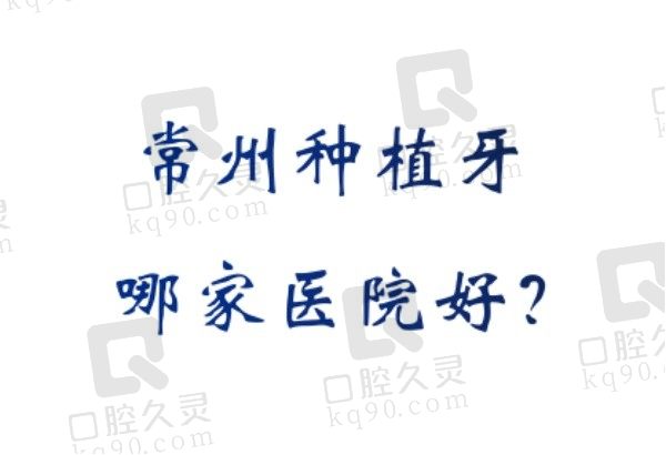常州种植牙哪家医院好？来看看这五家口腔医院种牙实惠又好！