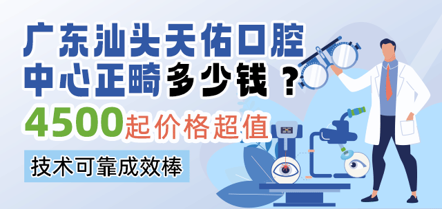 广东汕头天佑口腔中心正畸多少钱？4500起，价格超值，技术可靠成效棒