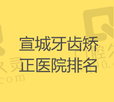 宣城牙齿矫正哪家好？分享整牙好的医院及价格多少钱？