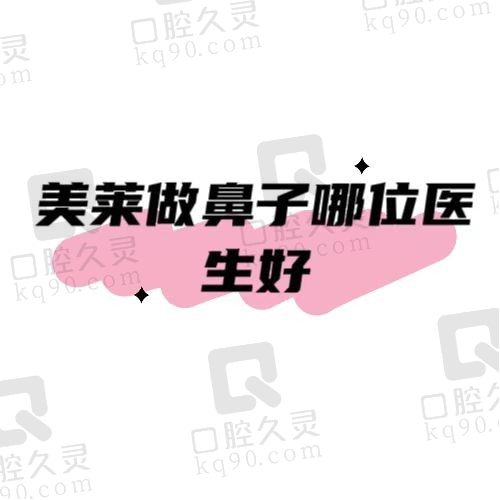 美莱做鼻子哪位医生好？上海/北京/广州等多家美莱医院隆鼻医生分享