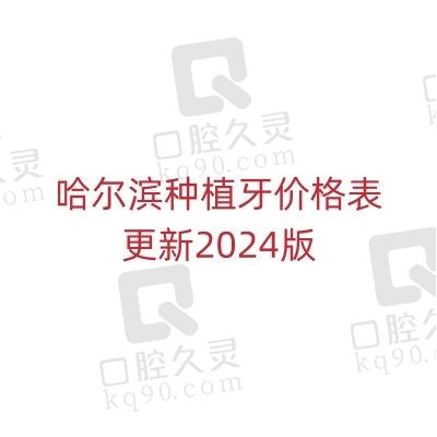 哈尔滨种植牙价格表更新2024版，含哈尔滨单颗/半口/全口种植牙收费