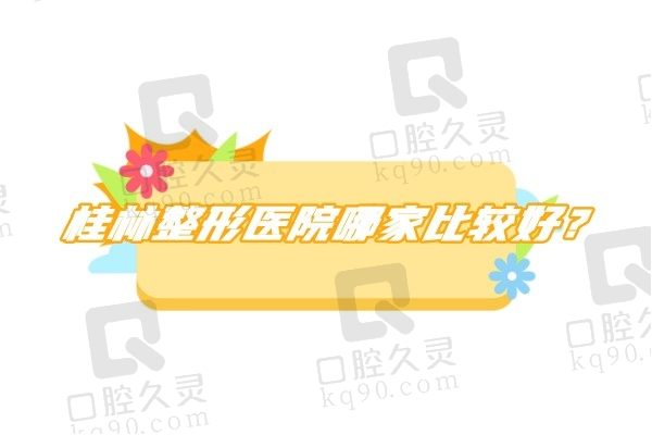 桂林整形医院哪家比较好？桂林华美/星范/时光排名前三