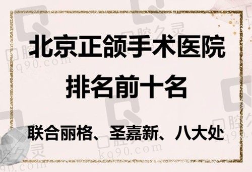 北京正颌手术医院排名：联合丽格、圣嘉新、八大处已入围榜前十名