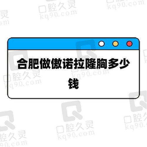 合肥做傲诺拉隆胸多少钱？推荐五家技术好性价比高的整形医院