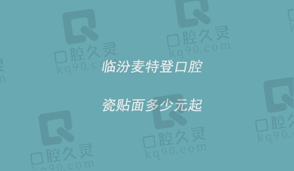 临汾麦特登口腔瓷贴面1588元起，改善牙齿美白色泽更真实