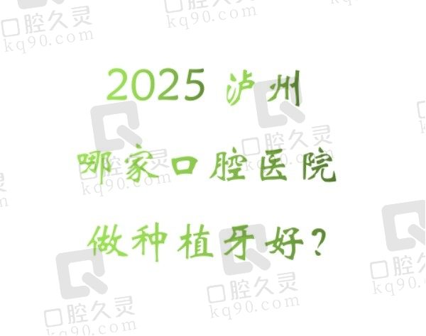 2025泸州哪家口腔医院做种植牙好？排名榜前五都是做种植牙的实力医院！