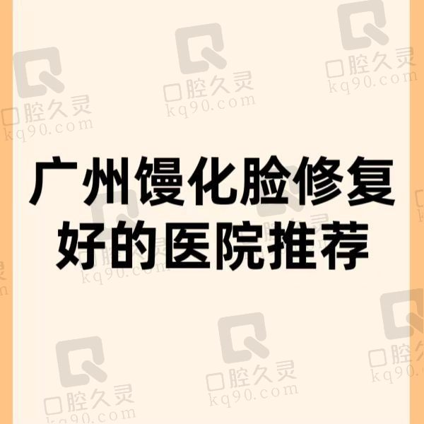 广州馒化脸修复好的医院有哪些？曝光医生技术好价格不贵的医院快来看