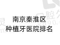 南京秦淮区种植牙哪里便宜又好？公布南京秦淮区种植牙医院排名前五