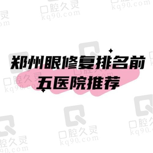 郑州眼修复哪个医院做得好？多家实力整形医院上榜优势对比