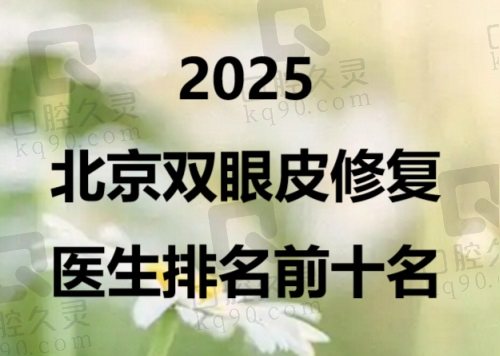 2025北京双眼皮修复专家排名前十名：流水的榜单,铁打的技术实力