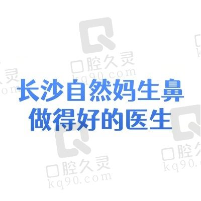 长沙自然妈生鼻做得好的医生推荐:吴蒙/秦晓东等医生实力强口碑好