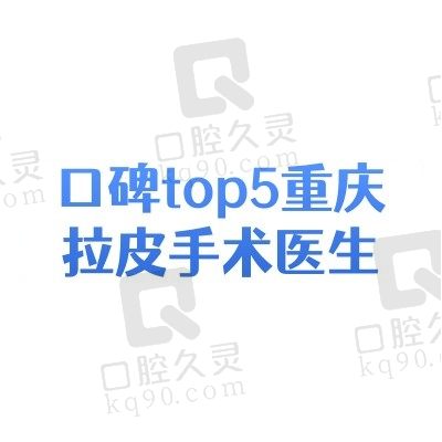 重庆筋膜提升哪个医生好？口碑top5重庆拉皮手术医生价格联系方式