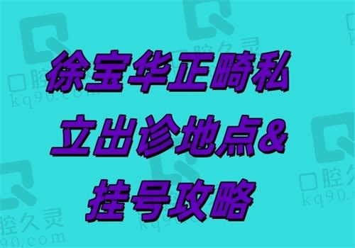 徐宝华正畸私立出诊地点&挂号攻略：教授级正畸专家号这样抢！附价目表+真实案例