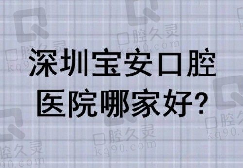 深圳宝安口腔医院哪家好？盘点2025深圳宝安口腔医院十大排名榜单