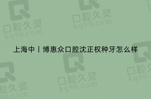 上海中丨博惠众口腔沈正权种牙怎么样