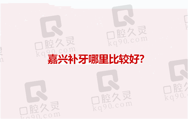 嘉兴补牙哪里比较好？