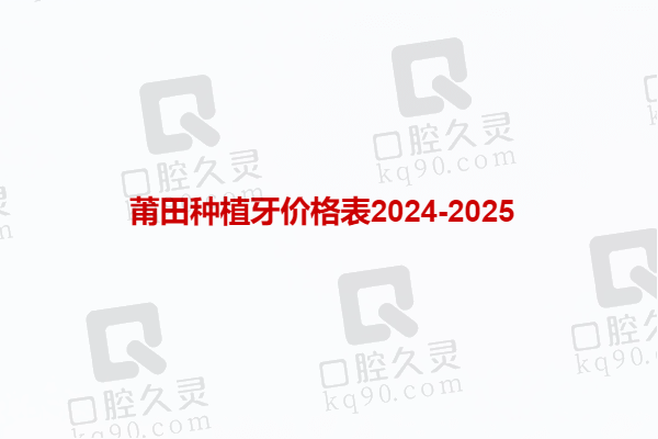 莆田种植牙价格表2024-2025