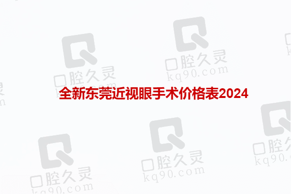 全新东莞近视眼手术价格表2024