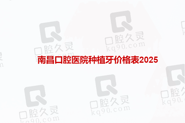 南昌口腔医院种植牙价格表2025：