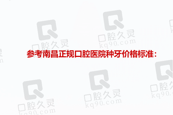 参考南昌正规口腔医院种牙价格标准