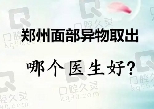 郑州异物取出哪个医生好？