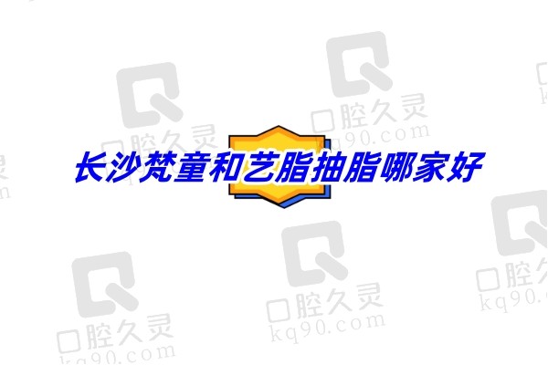 长沙梵童和艺脂抽脂哪家好
