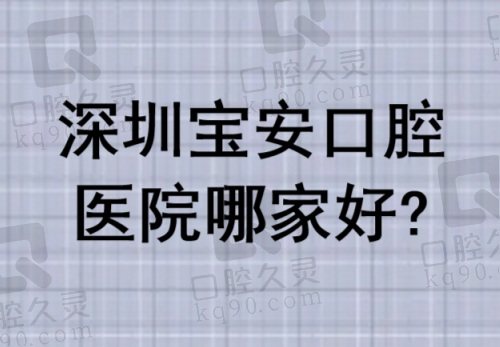 深圳宝安口腔医院哪家好？